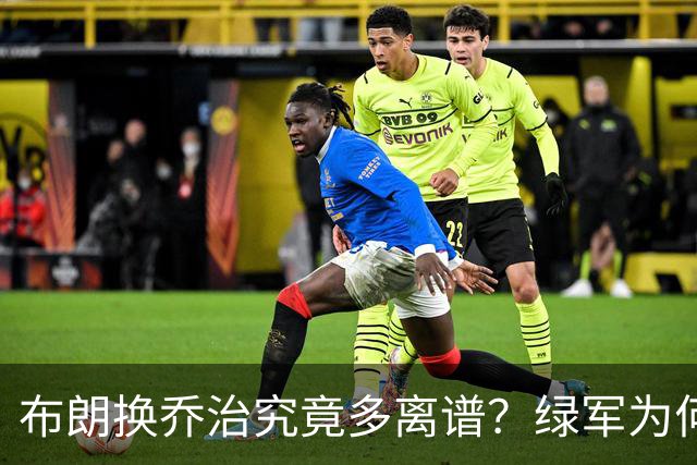 布朗换乔治究竟多离谱？绿军为何决意自毁前程