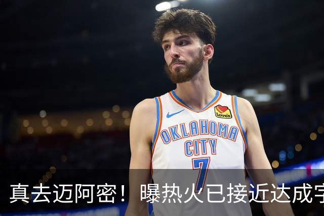 真去迈阿密！曝热火已接近达成字母哥交易